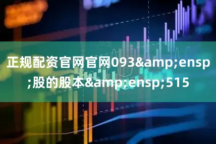 正规配资官网官网093 股的股本 515