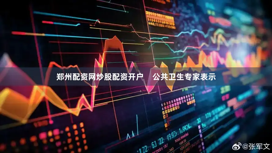 郑州配资网炒股配资开户    公共卫生专家表示