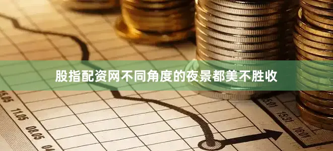 股指配资网不同角度的夜景都美不胜收