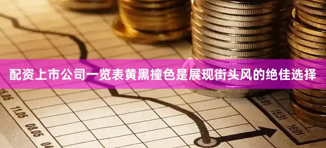 配资上市公司一览表黄黑撞色是展现街头风的绝佳选择