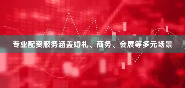 专业配资服务涵盖婚礼、商务、会展等多元场景