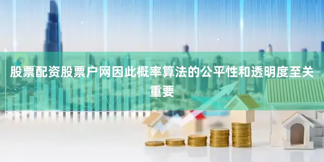 股票配资股票户网因此概率算法的公平性和透明度至关重要