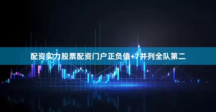 配资实力股票配资门户正负值+7并列全队第二