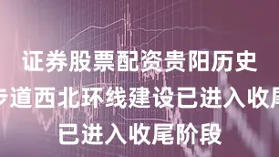 证券股票配资贵阳历史城垣步道西北环线建设已进入收尾阶段