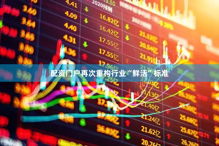 配资门户再次重构行业“鲜活”标准